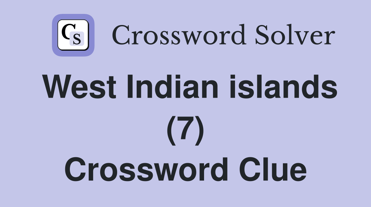 West Indian islands (7) Crossword Clue