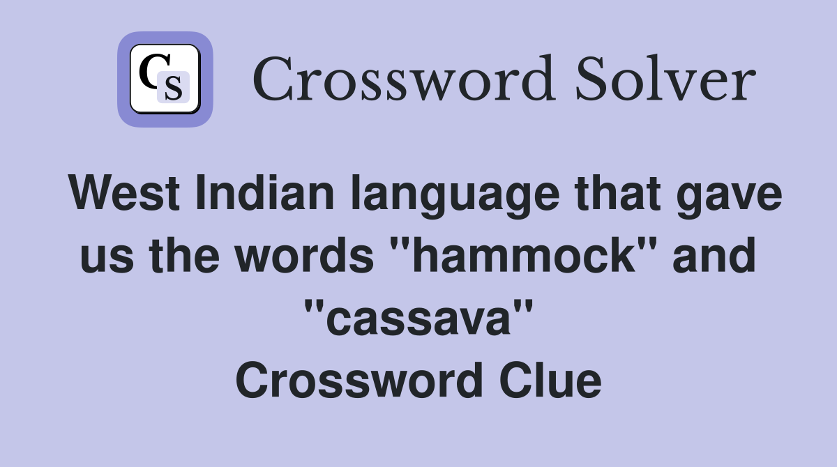 West Indian language that gave us the words "hammock" and "cassava" Crossword Clue