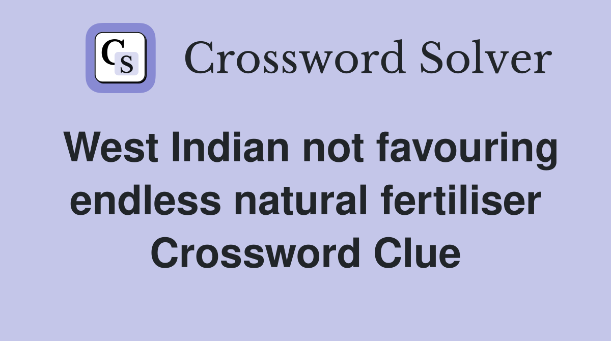 West Indian not favouring endless natural fertiliser Crossword Clue
