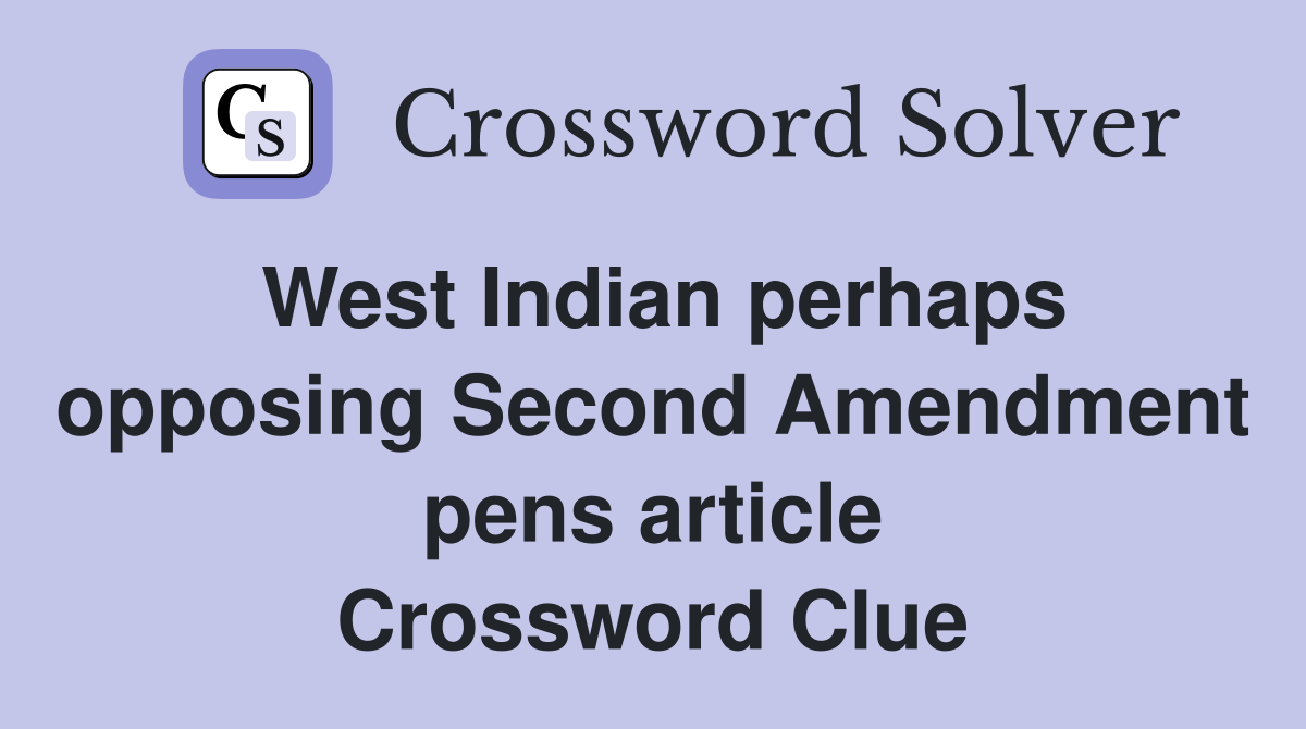 West Indian perhaps opposing Second Amendment pens article Crossword Clue