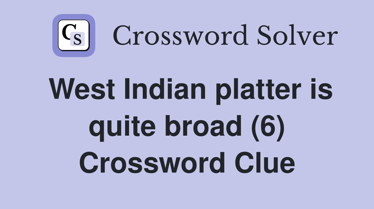 West Indian platter is quite broad (6) Crossword Clue