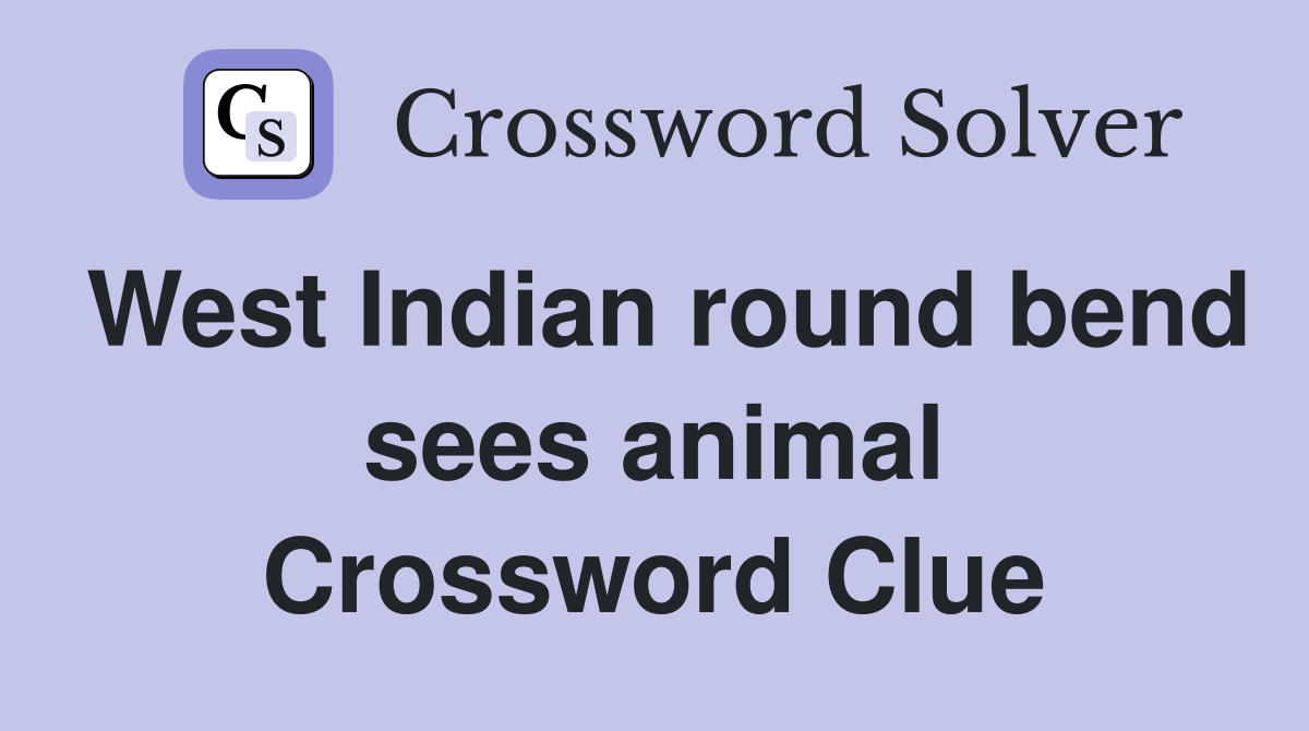 West Indian round bend sees animal Crossword Clue