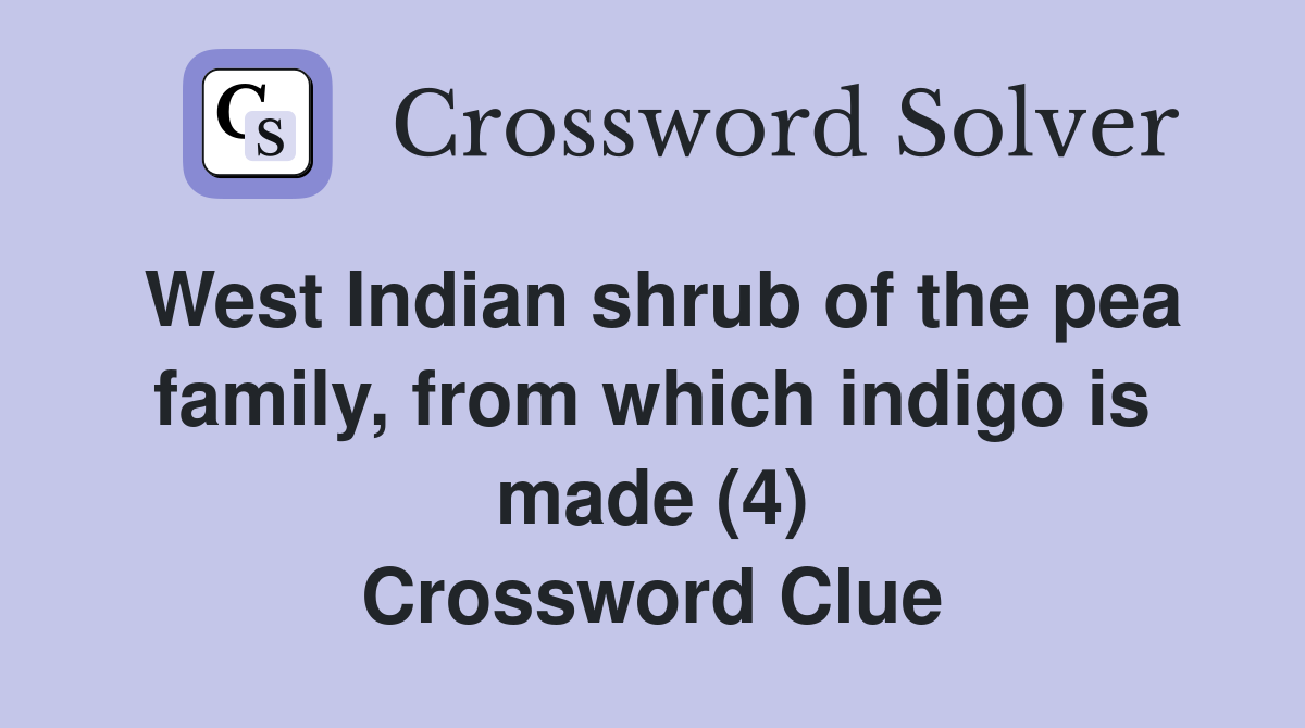 West Indian shrub of the pea family, from which indigo is made (4) Crossword Clue