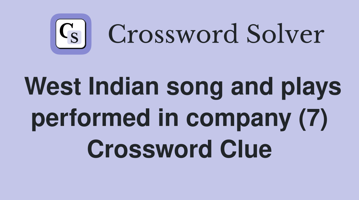 West Indian song and plays performed in company (7) Crossword Clue