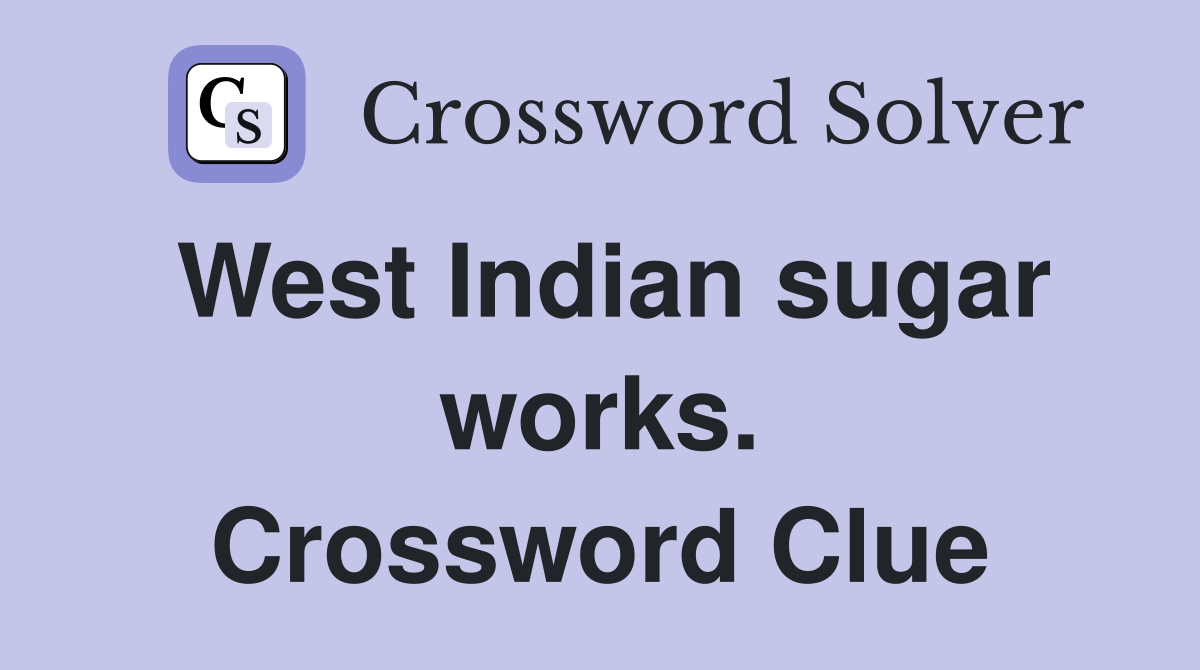 West Indian sugar works. Crossword Clue