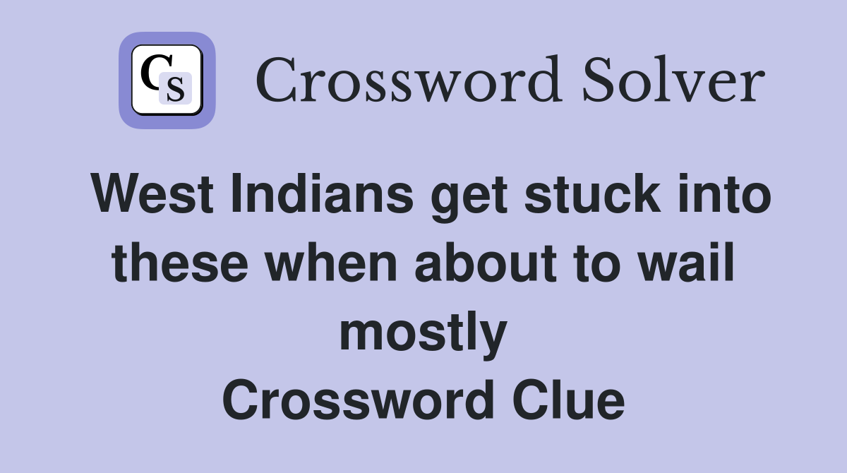 West Indians get stuck into these when about to wail mostly Crossword Clue