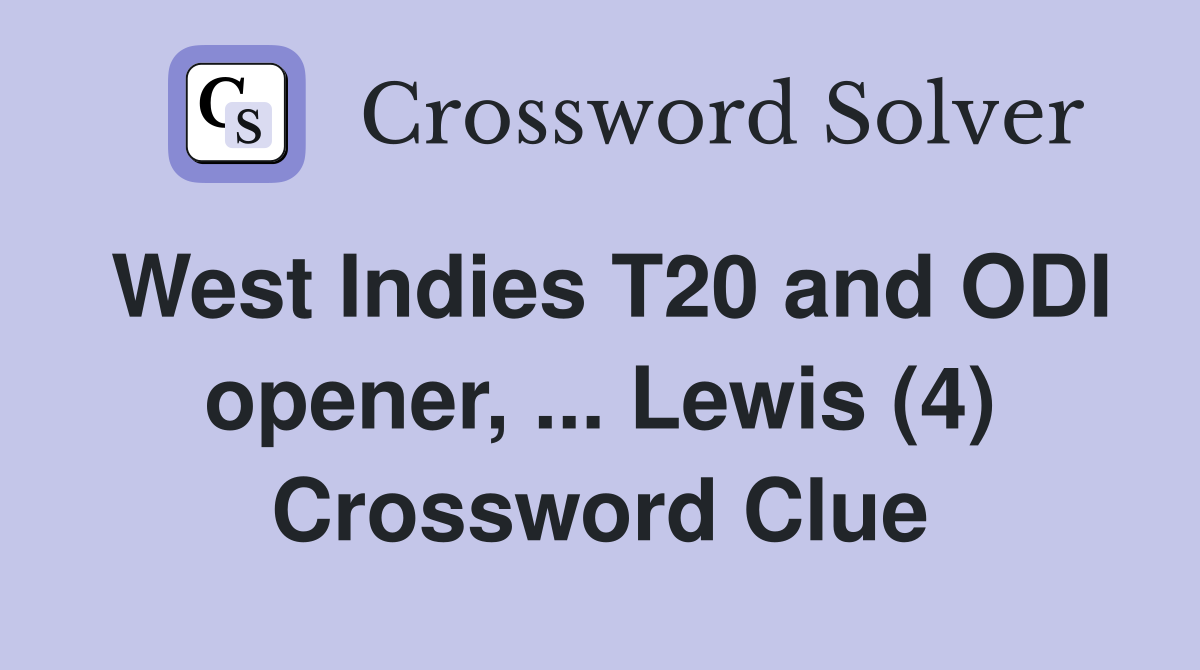 West Indies T20 and ODI opener, ... Lewis (4) Crossword Clue