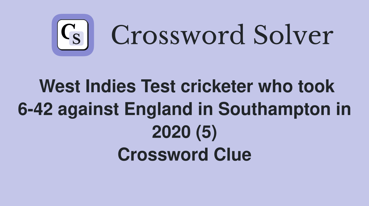 West Indies Test cricketer who took 6-42 against England in Southampton in 2020 (5) Crossword Clue