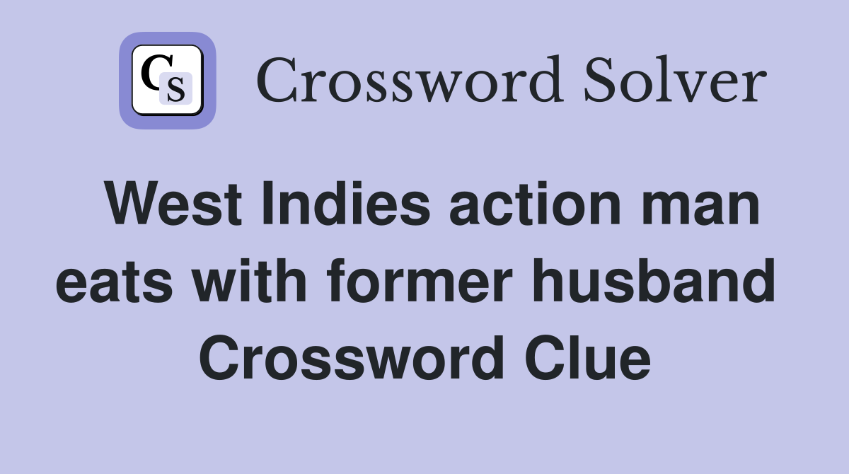 West Indies action man eats with former husband  Crossword Clue