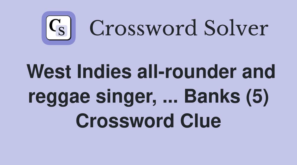 West Indies all-rounder and reggae singer, ... Banks (5) Crossword Clue