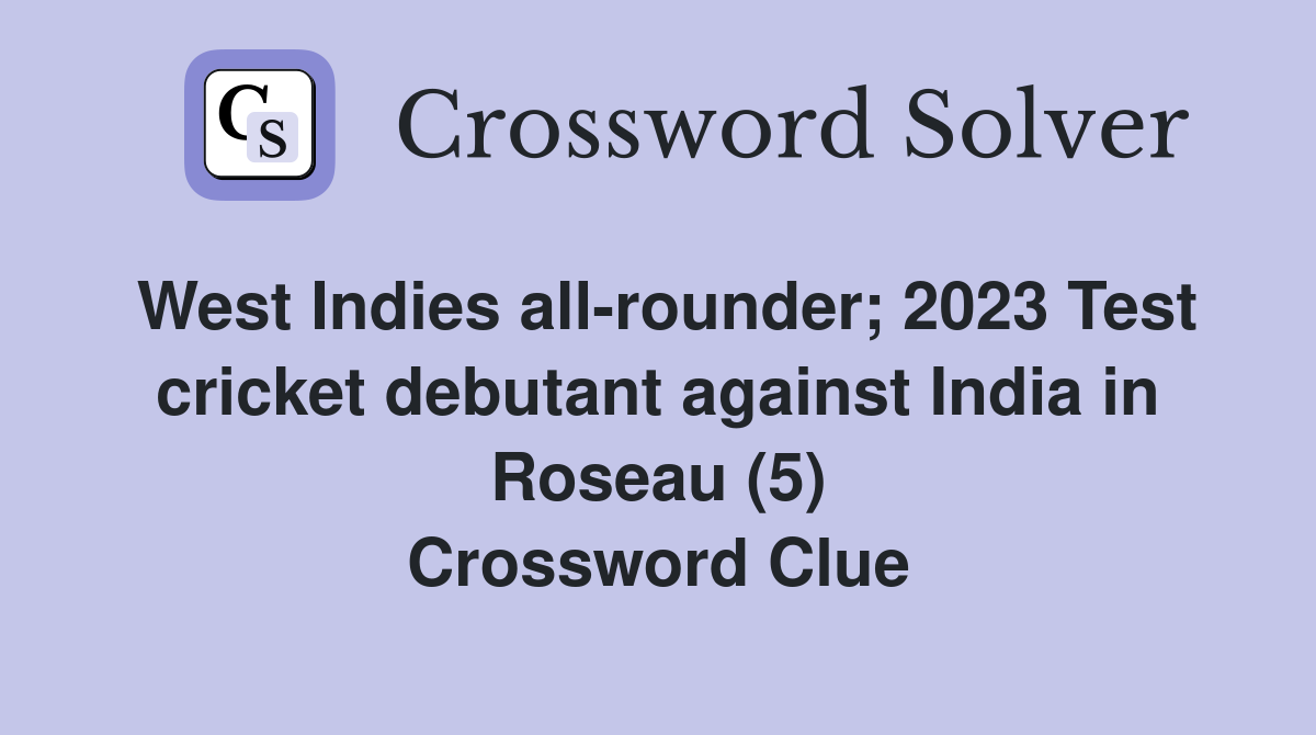 West Indies all-rounder; 2023 Test cricket debutant against India in Roseau (5) Crossword Clue