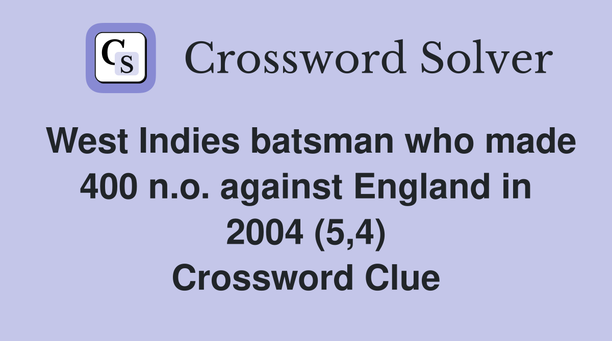 West Indies batsman who made 400 n.o. against England in 2004 (5,4) Crossword Clue