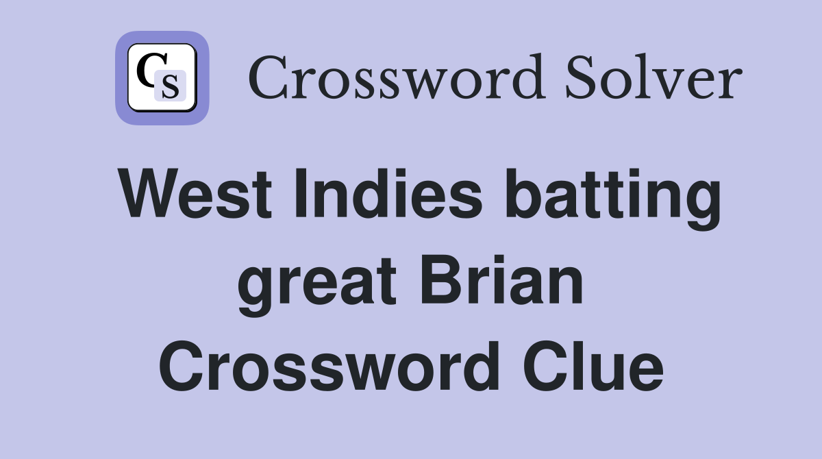 West Indies batting great Brian Crossword Clue