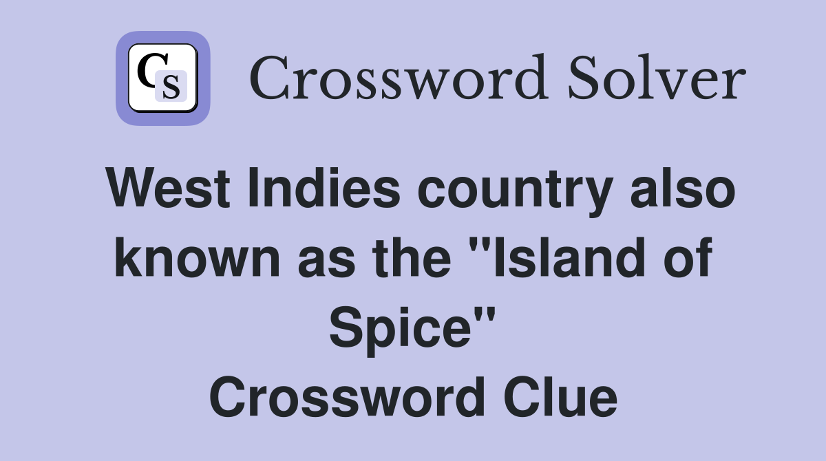 West Indies country also known as the "Island of Spice" Crossword Clue