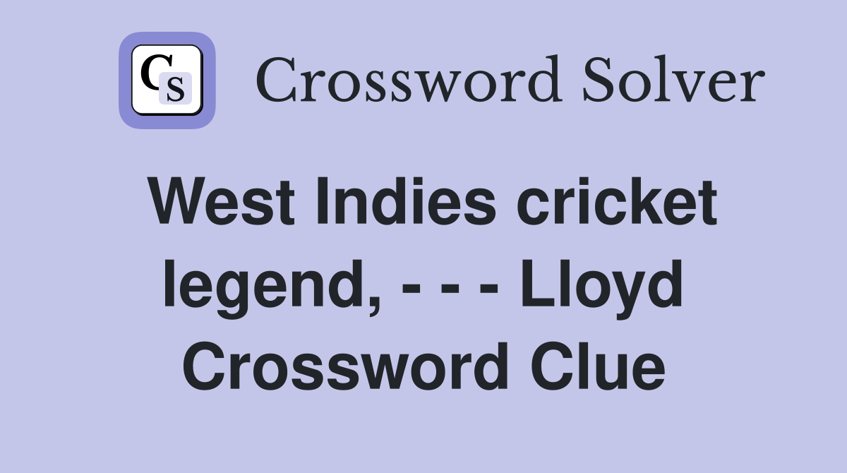 West Indies cricket legend, - - - Lloyd Crossword Clue