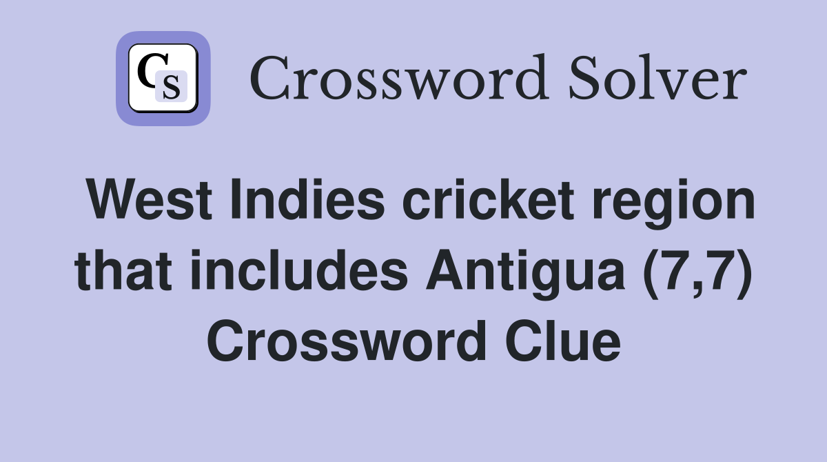 West Indies cricket region that includes Antigua (7,7) Crossword Clue