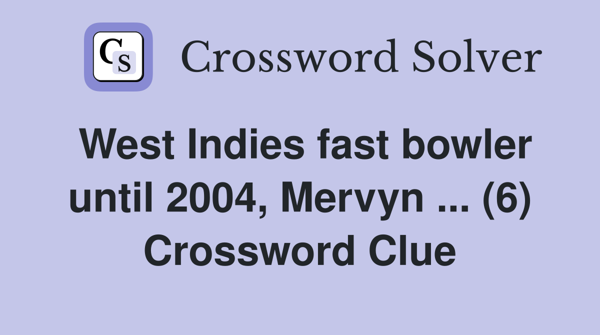 West Indies fast bowler until 2004, Mervyn ... (6) Crossword Clue