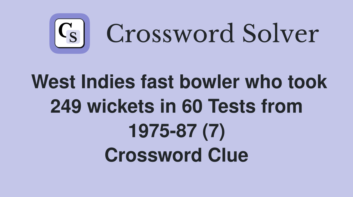 West Indies fast bowler who took 249 wickets in 60 Tests from 1975-87 (7) Crossword Clue