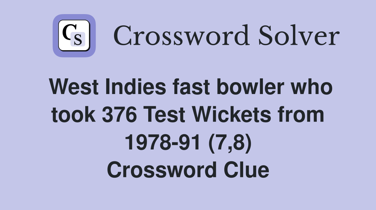 West Indies fast bowler who took 376 Test Wickets from 1978-91 (7,8) Crossword Clue