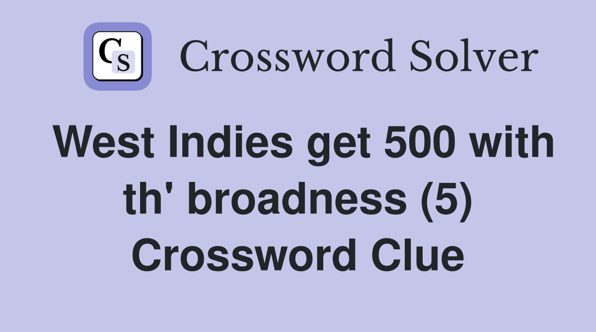 West Indies get 500 with th' broadness (5) Crossword Clue