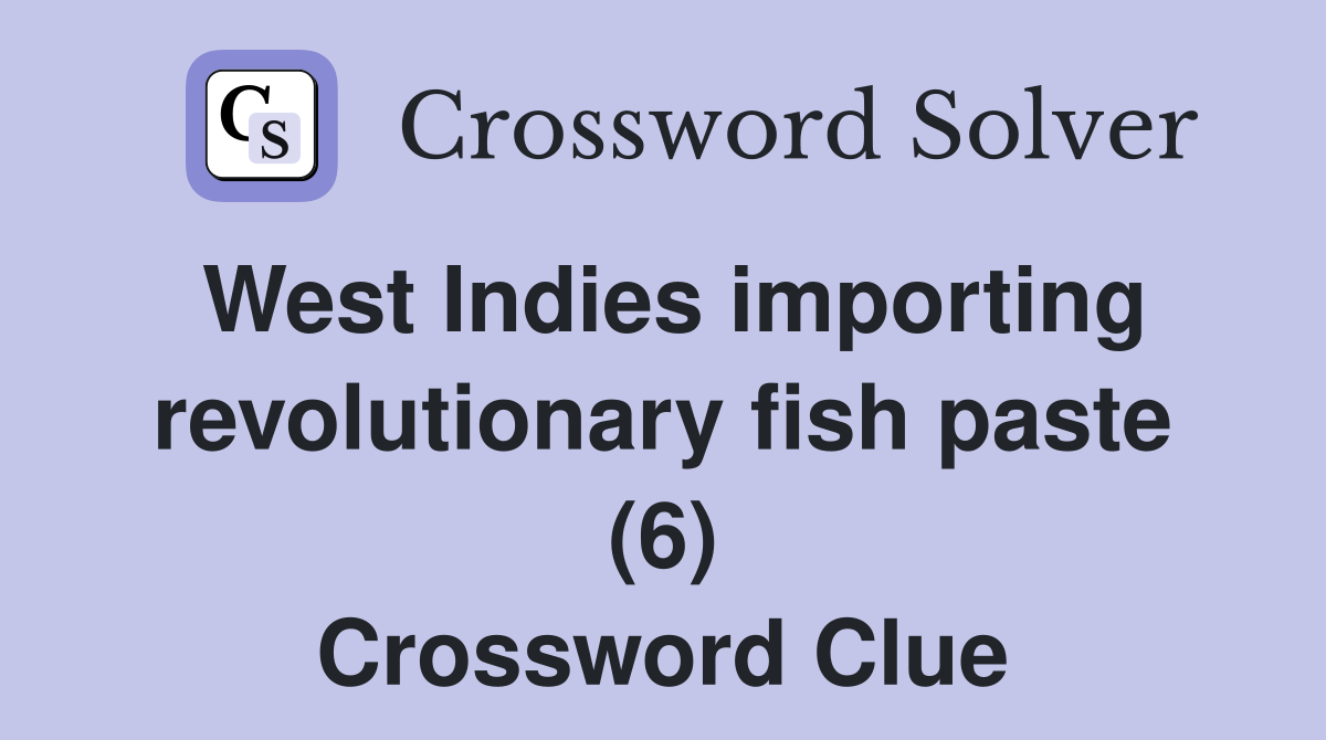 West Indies importing revolutionary fish paste (6) Crossword Clue
