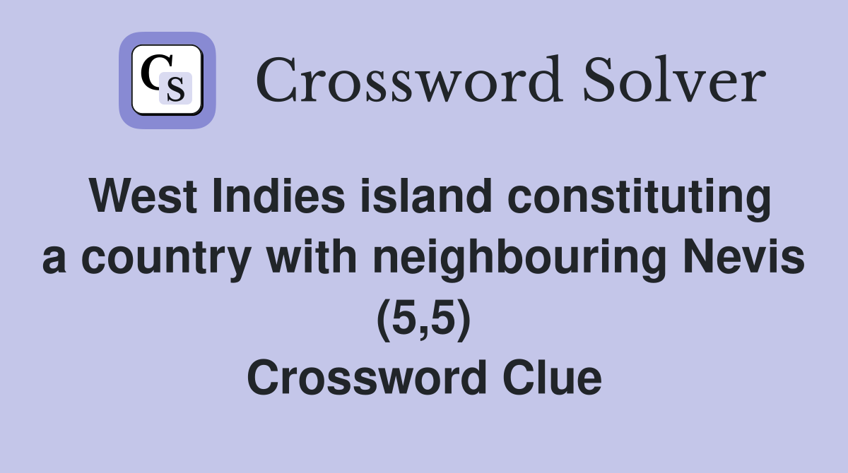 West Indies island constituting a country with neighbouring Nevis (5,5) Crossword Clue
