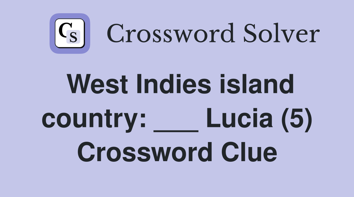 West Indies island country: ___ Lucia (5) Crossword Clue