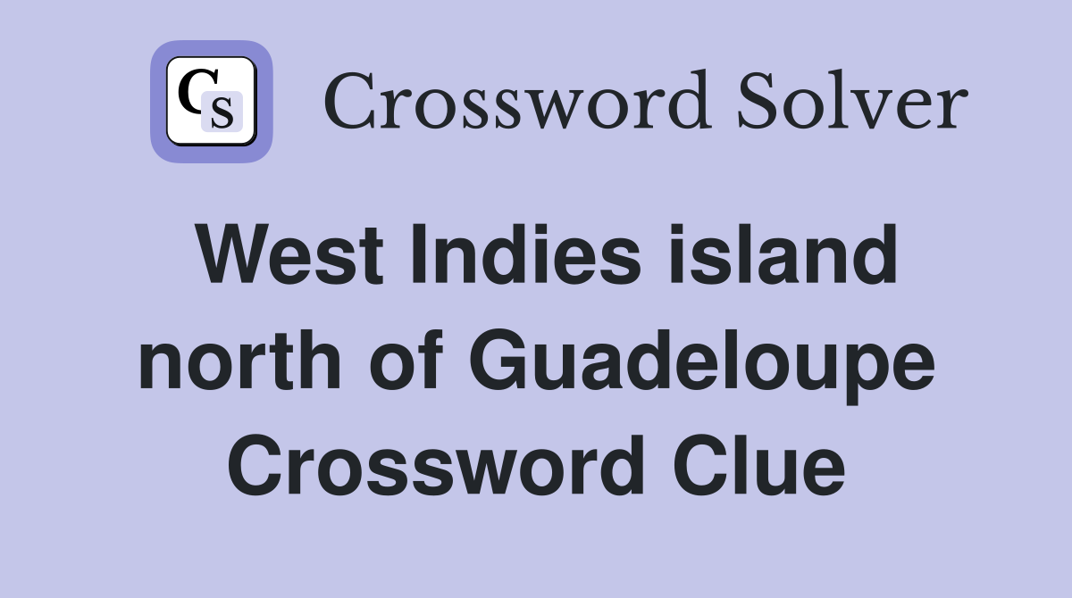 West Indies island north of Guadeloupe Crossword Clue