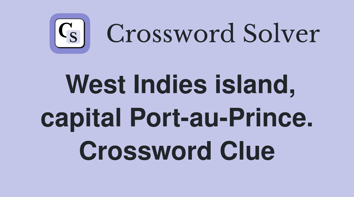West Indies island, capital Port-au-Prince. Crossword Clue
