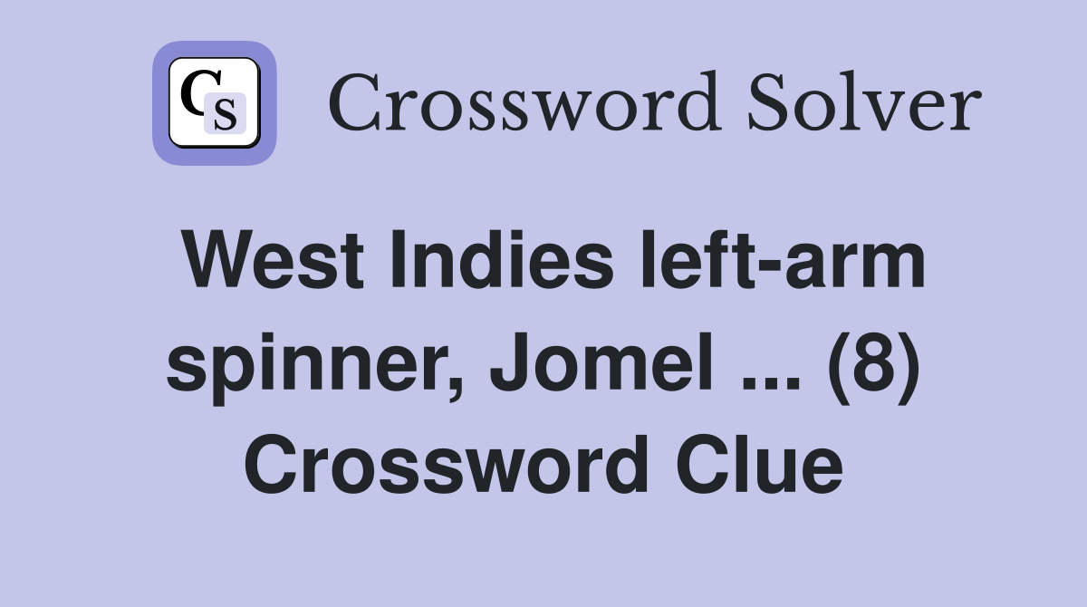 West Indies left-arm spinner, Jomel ... (8) Crossword Clue