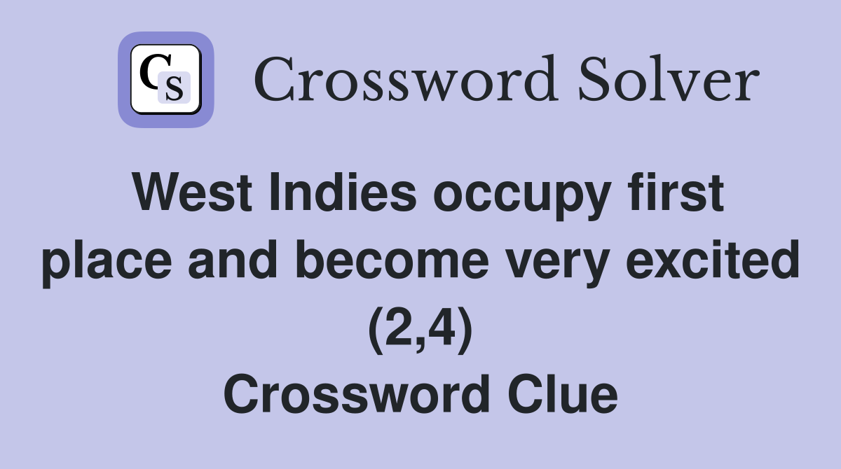 West Indies occupy first place and become very excited (2,4) Crossword Clue