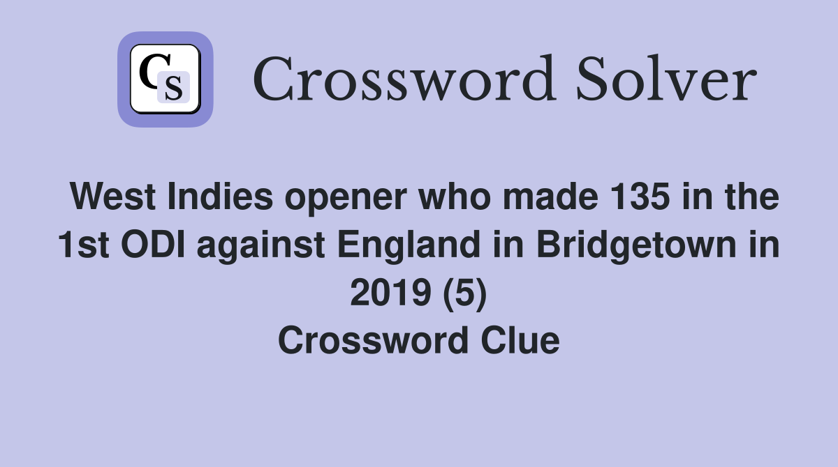West Indies opener who made 135 in the 1st ODI against England in Bridgetown in 2019 (5) Crossword Clue