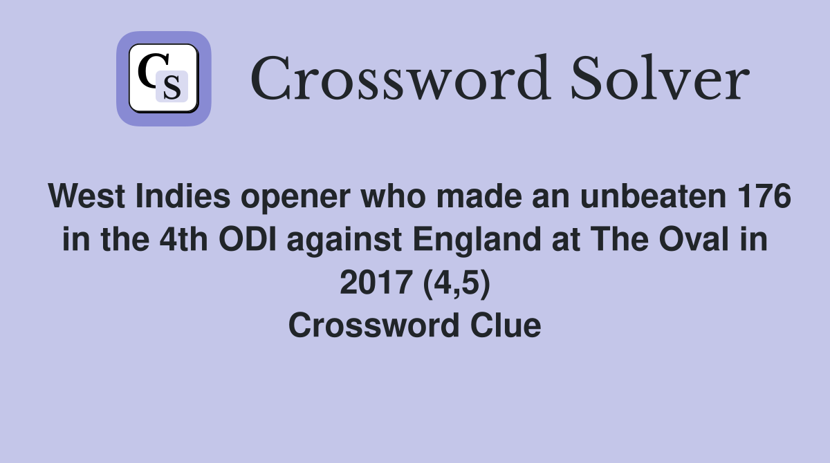 West Indies opener who made an unbeaten 176 in the 4th ODI against England at The Oval in 2017 (4,5) Crossword Clue