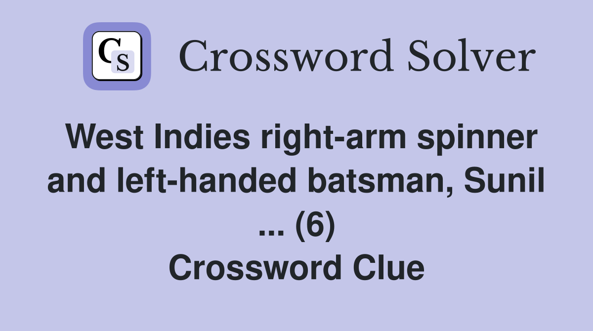 West Indies right-arm spinner and left-handed batsman, Sunil ... (6) Crossword Clue