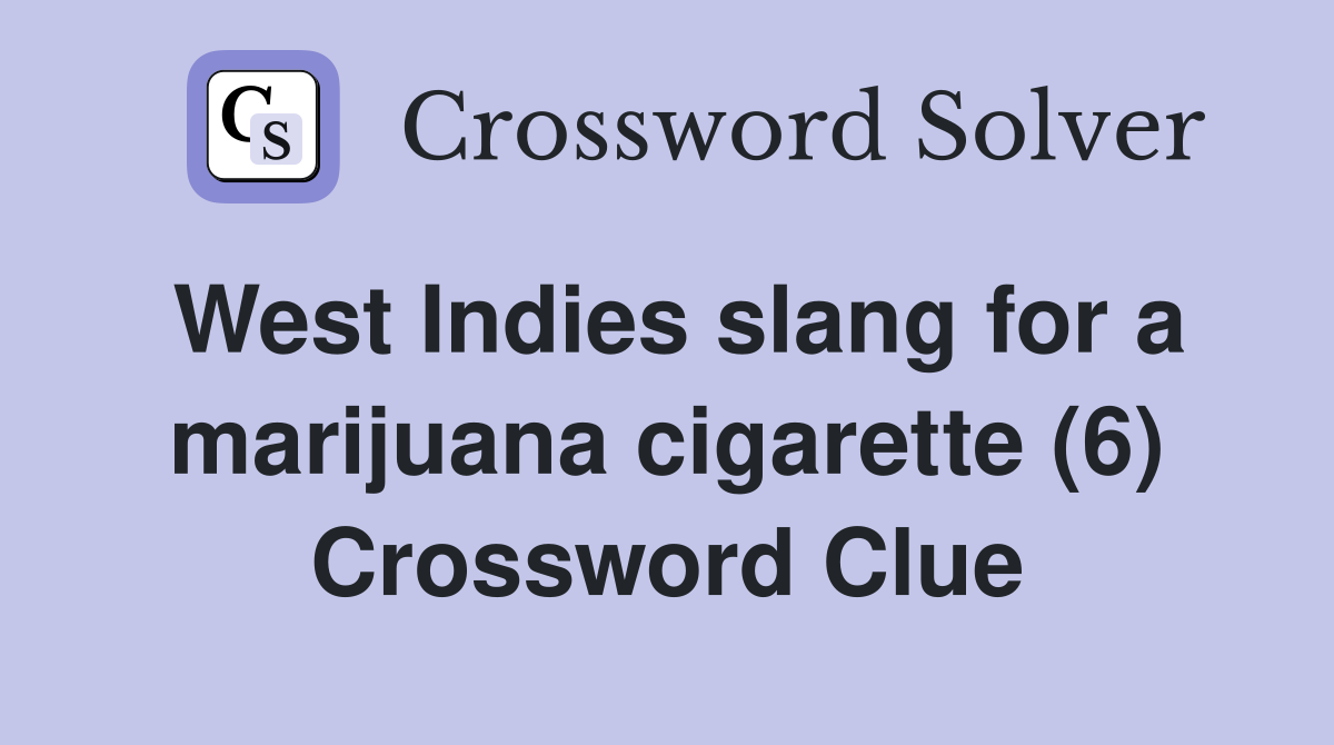 West Indies slang for a marijuana cigarette (6) Crossword Clue
