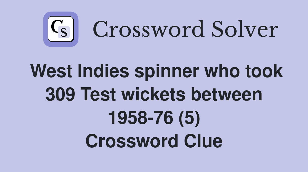 West Indies spinner who took 309 Test wickets between 1958-76 (5) Crossword Clue