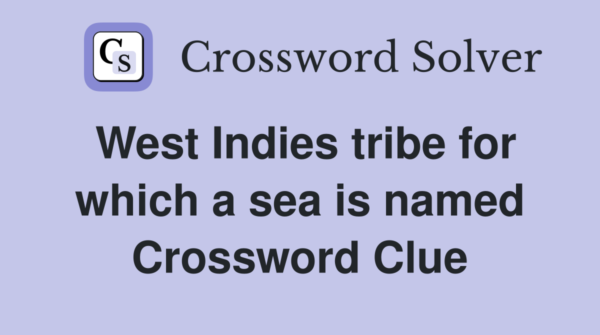 West Indies tribe for which a sea is named Crossword Clue