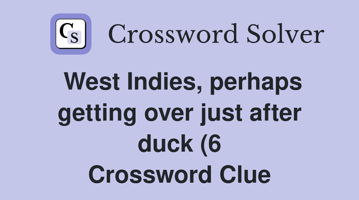 West Indies perhaps getting over just after duck (6) Crossword Clue West Indies perhaps getting over just after duck (6) Crossword Clue