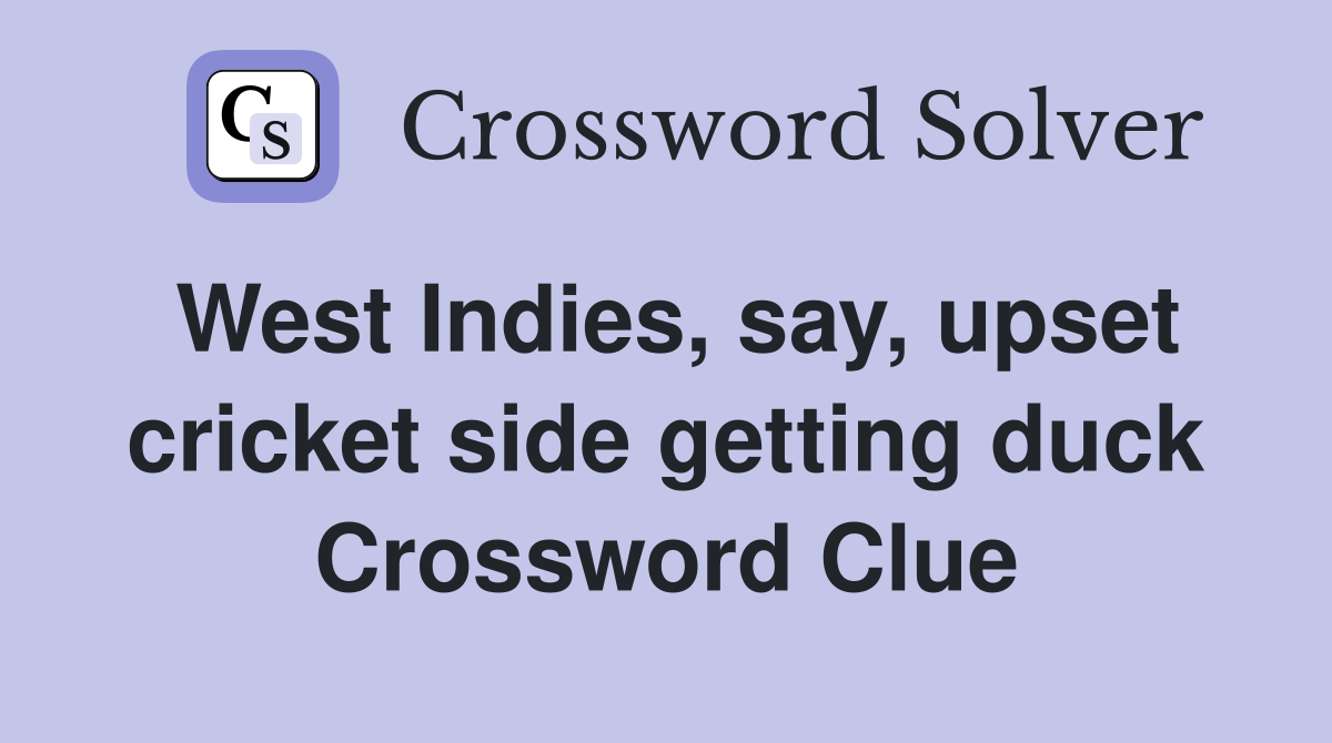 West Indies, say, upset cricket side getting duck Crossword Clue