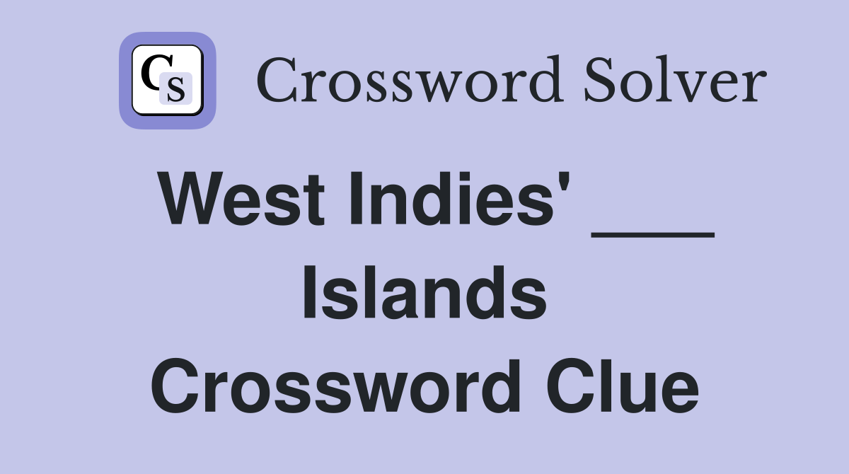 West Indies' ___ Islands Crossword Clue