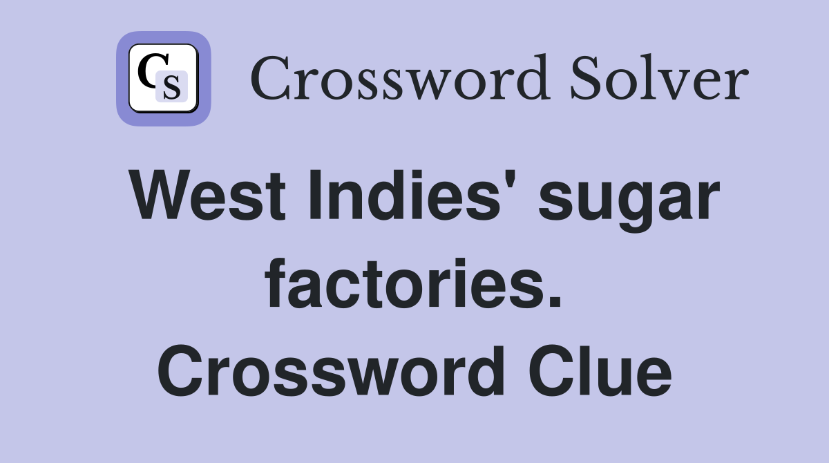 West Indies' sugar factories. Crossword Clue