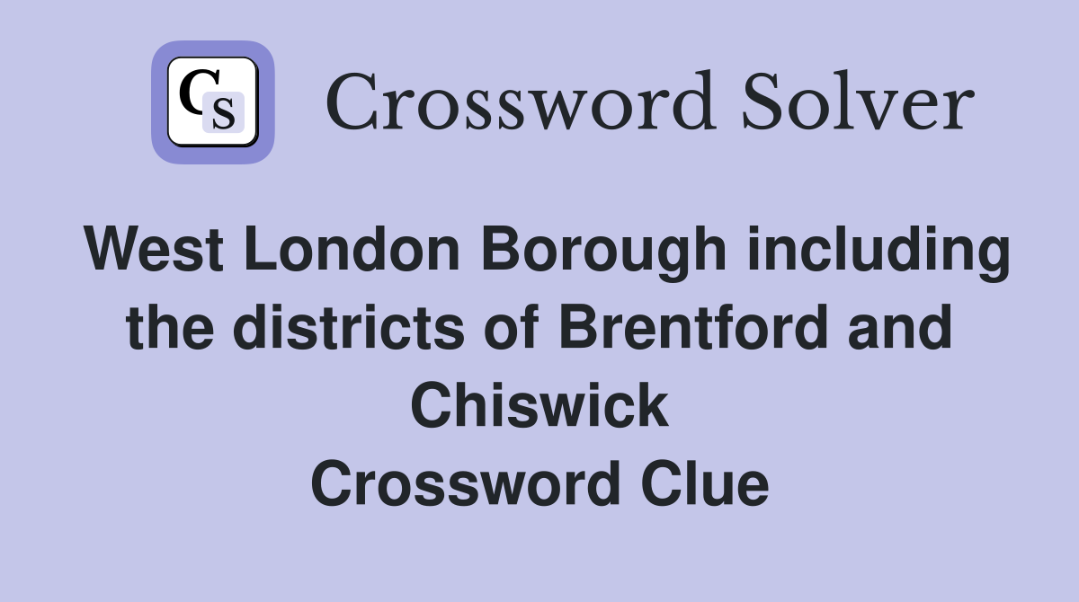 West London Borough including the districts of Brentford and Chiswick Crossword Clue