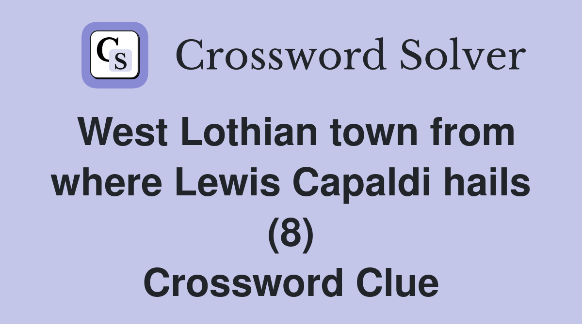West Lothian town from where Lewis Capaldi hails (8) Crossword Clue