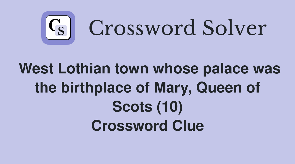 West Lothian town whose palace was the birthplace of Mary, Queen of Scots (10) Crossword Clue