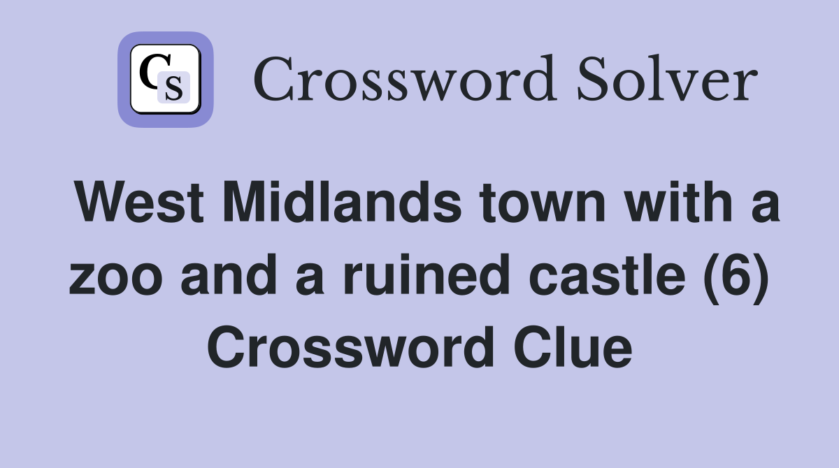 West Midlands town with a zoo and a ruined castle (6) Crossword Clue