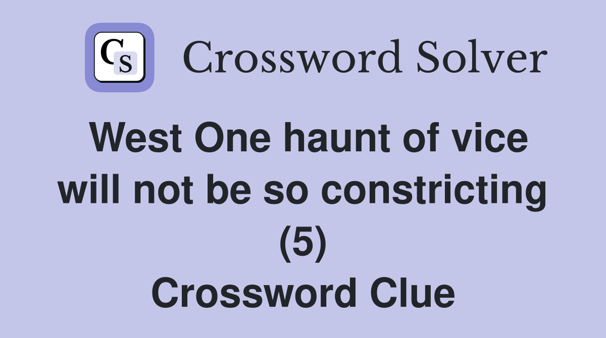 West One haunt of vice will not be so constricting (5) Crossword Clue