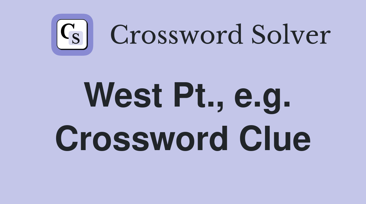 West Pt., e.g. Crossword Clue
