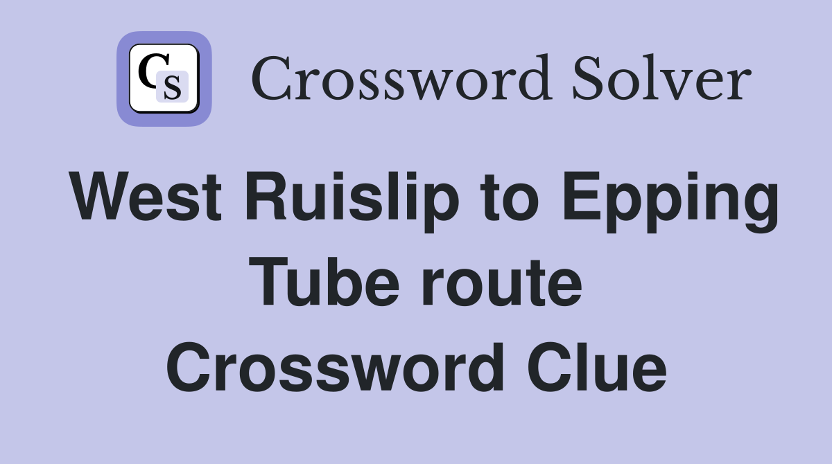 West Ruislip to Epping Tube route Crossword Clue