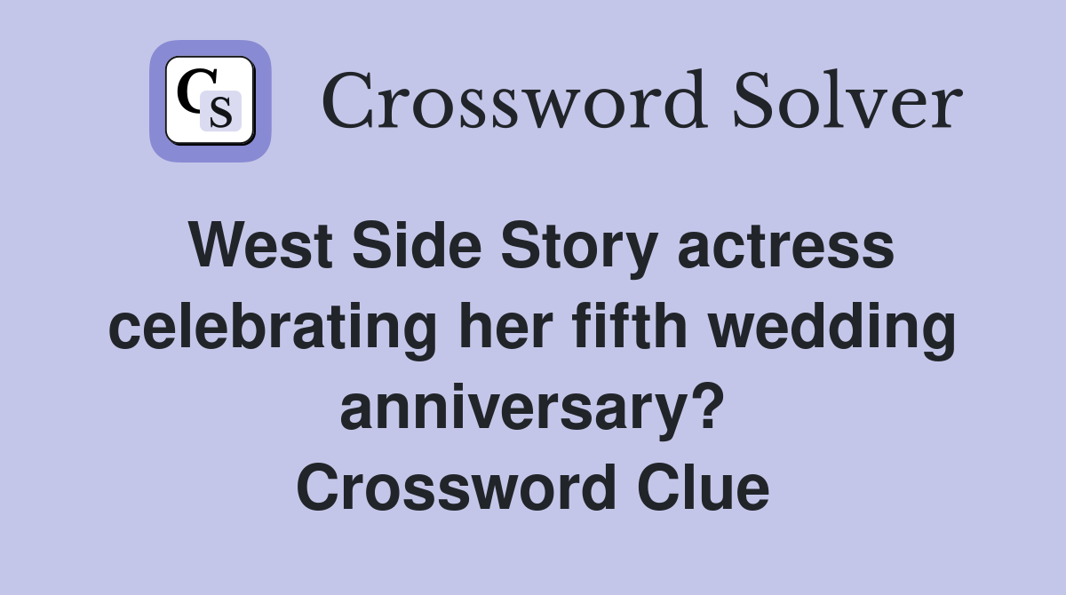 West Side Story actress celebrating her fifth wedding anniversary? Crossword Clue