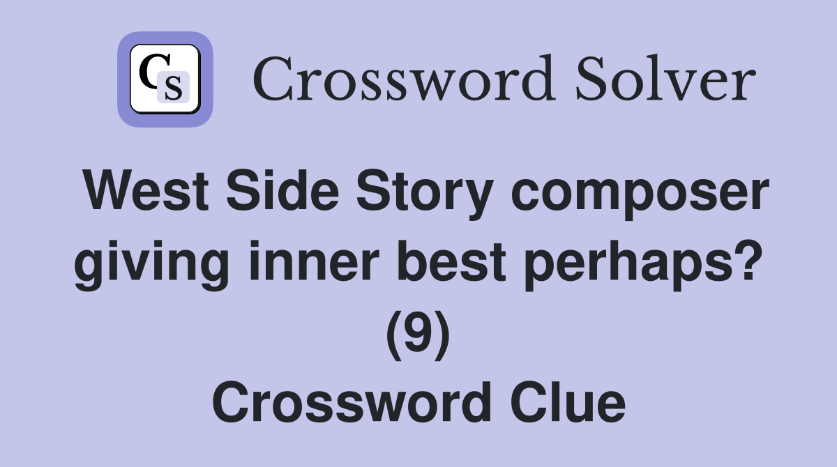 West Side Story composer giving inner best perhaps? (9) Crossword Clue